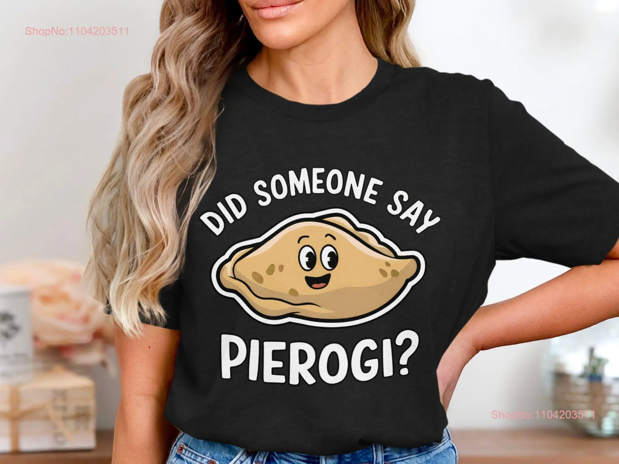 Funny Did Someone Say Pierogi T Shirt Cute Lover Foodie Idea Fun Food Quirky long or short sleeves