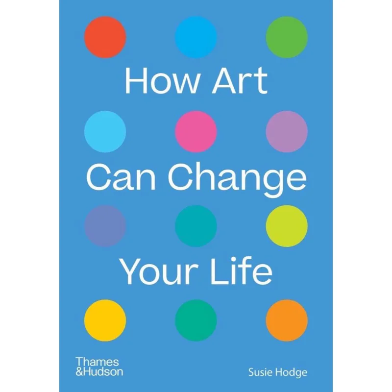 

How Art Can Change Your Life Susie Hodge Thames And Hudson Ltd 9780500024935 Book