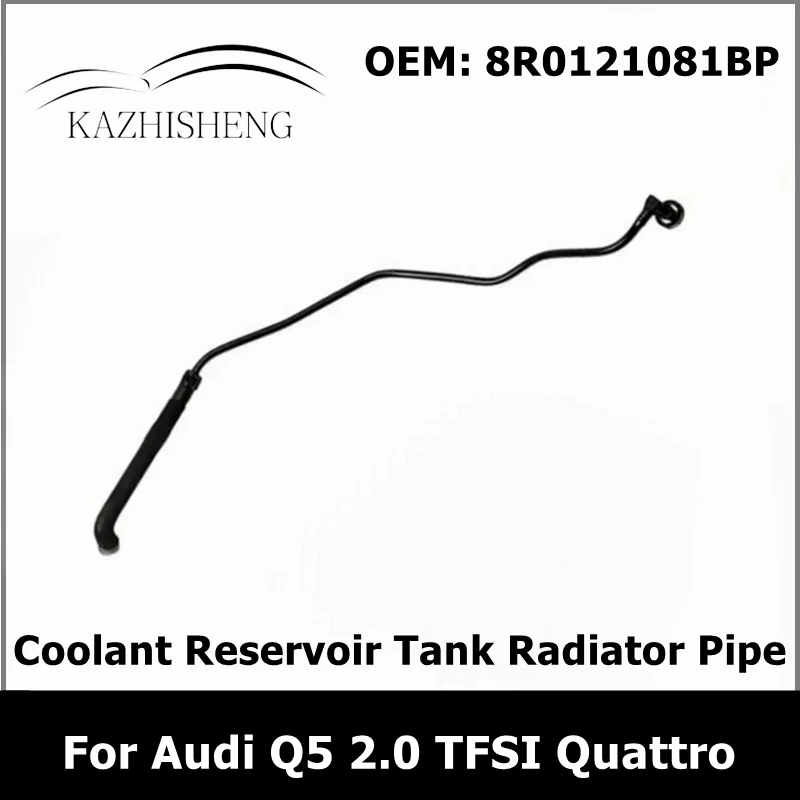 

Coolant Reservoir Tank Hose Radiator Pipe for AUDI Q5 2.0 TFSI Quattro 8R0121081BP