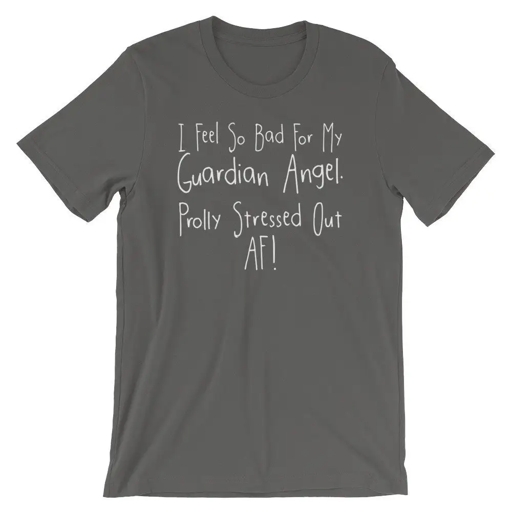 I Feel So Bad For My Guardian Angel Prolly Stressed Out AF shirt Funny quote tee Awesome gift crazy  T