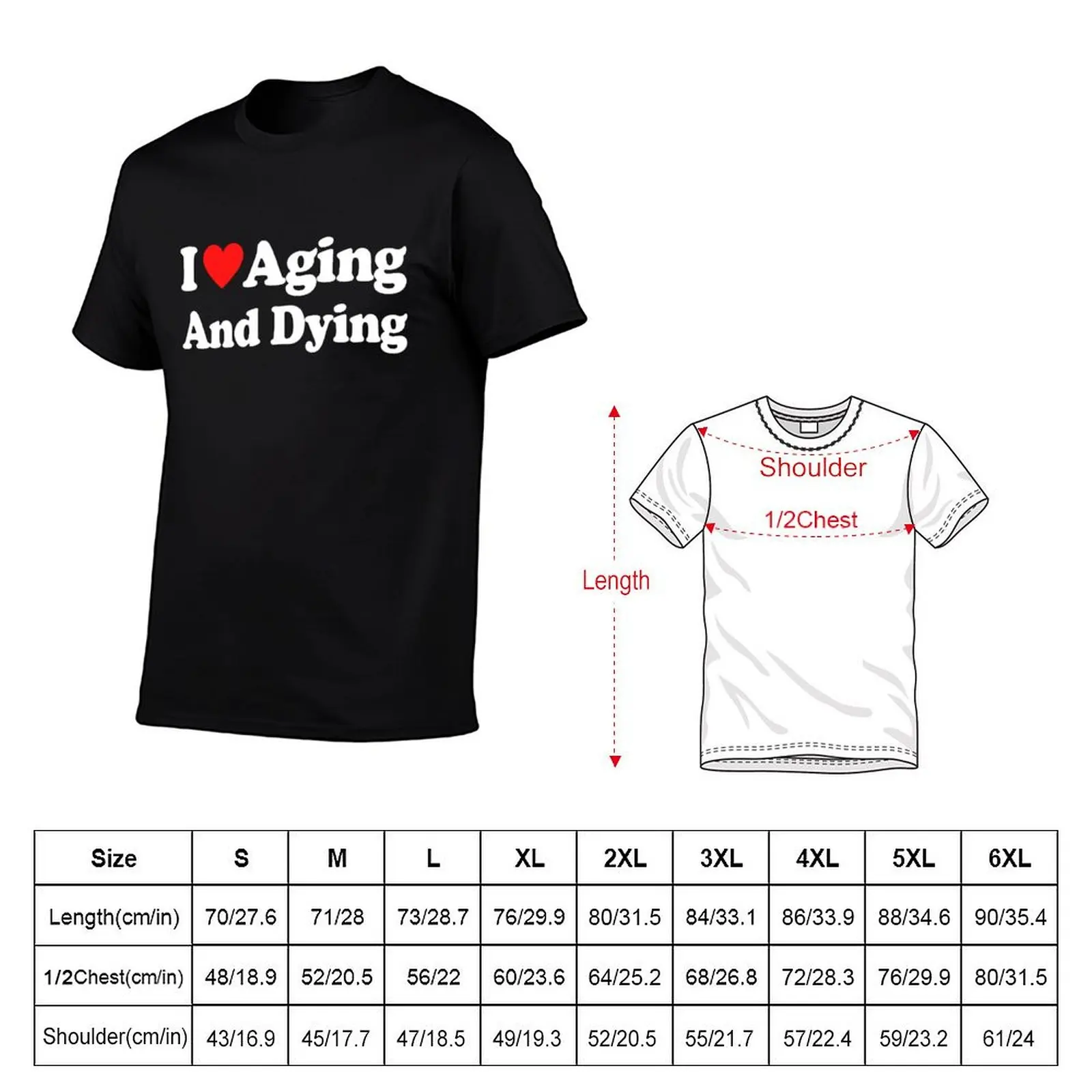 I Love Aging And Dying T-Shirt tees blanks customs design your own t shirts men