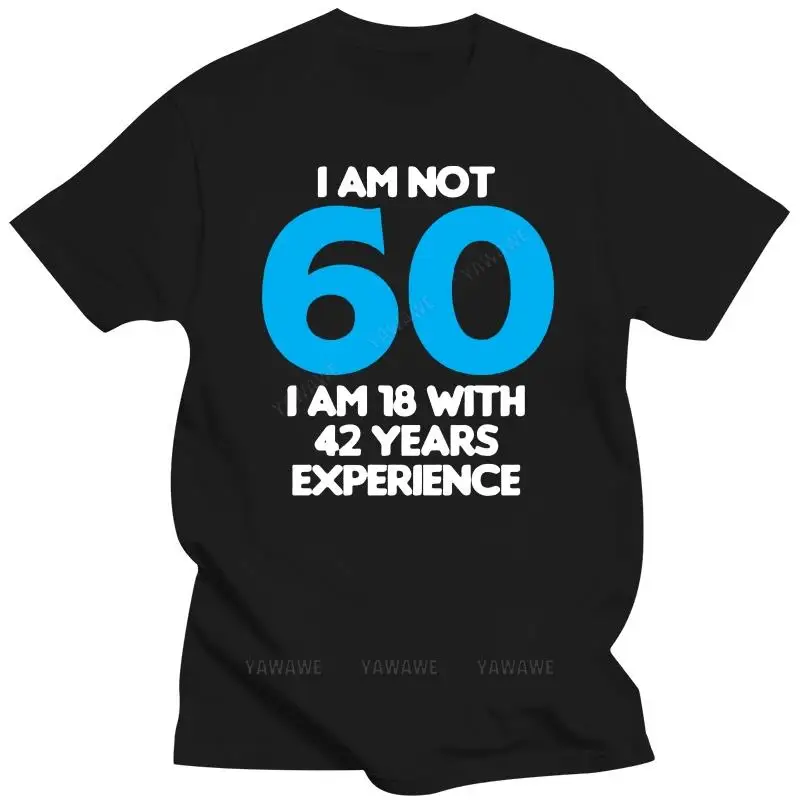 Men summer t-shirt funny print short sleeve I Am Not 60 I\'m 18 With Experience T Shirt Funny Birthday Gift Dad Grandad 60th