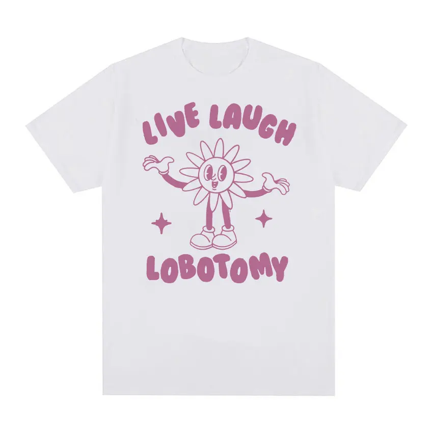 Live Laugh Lobotomy Funny Meme Tee Shirt Men Women\'s Fashion Casual Cotton Oversized T-shirt Vintage Aesthetic Harajuku T Shirts