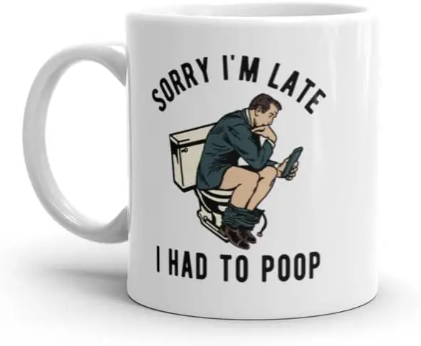 Crazy Dog T-Shirts Sorry Im Late I Had To Poop Mug Funny Sarcastic Toilet Pooping Graphic Novelty Coffee Cup-11oz