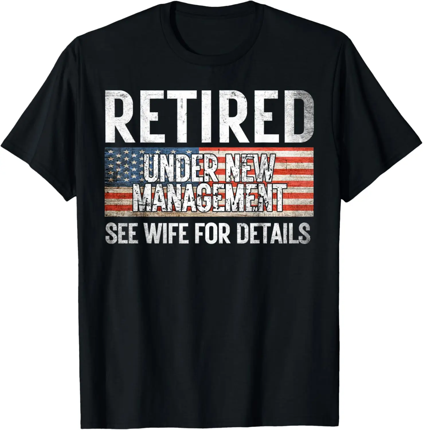 

Retired Under New Management See Wife Father's Day Patriotic T-Shirt