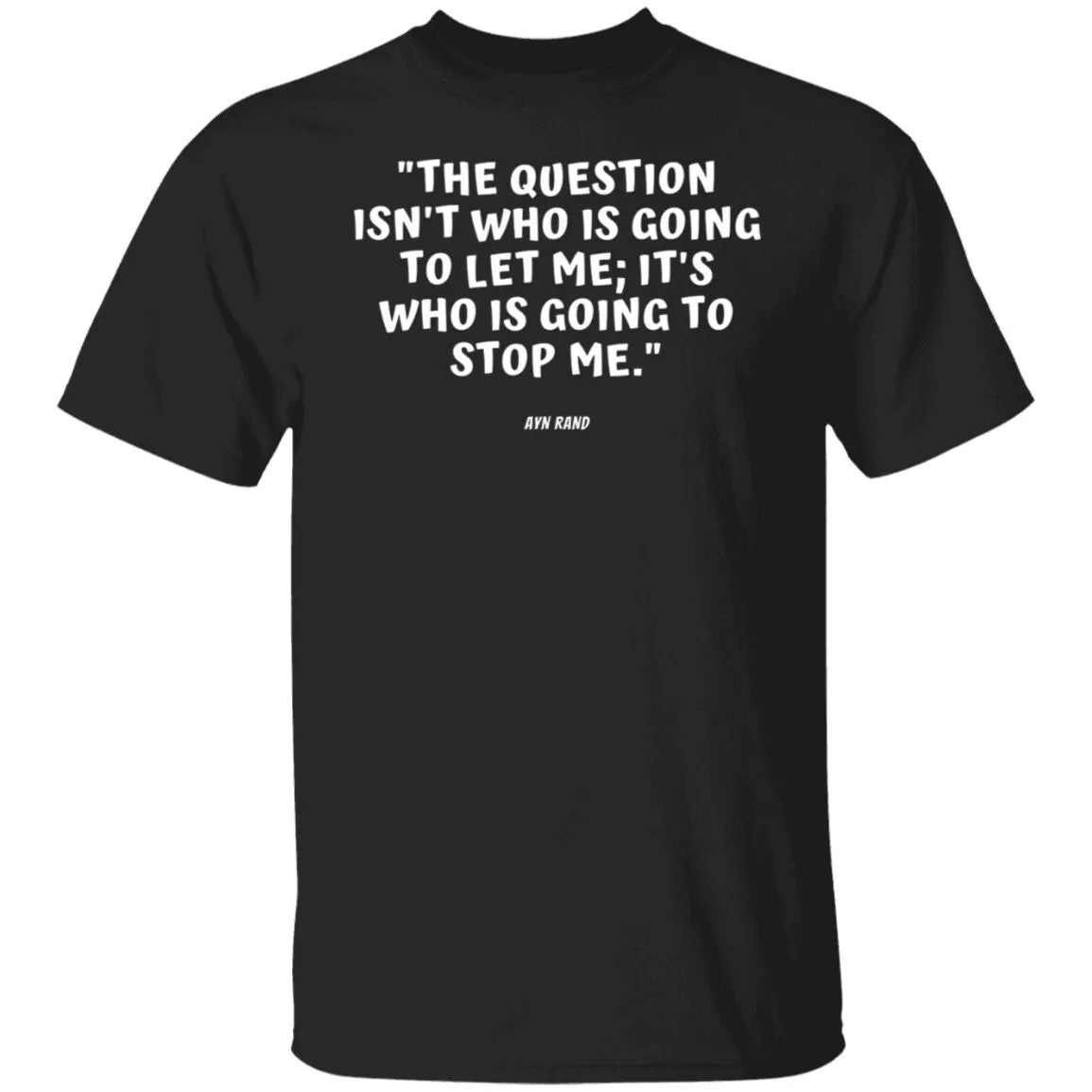 Ayn Rand Feminism Empowerment Quote T Shirt The Question Isn'T Who Is Going To Let Me It'S Stop Book Reader