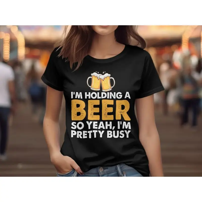 I'm Holding a Beer So Yeah Pretty Busy T Shirt Funny Drinking Humorous Lover