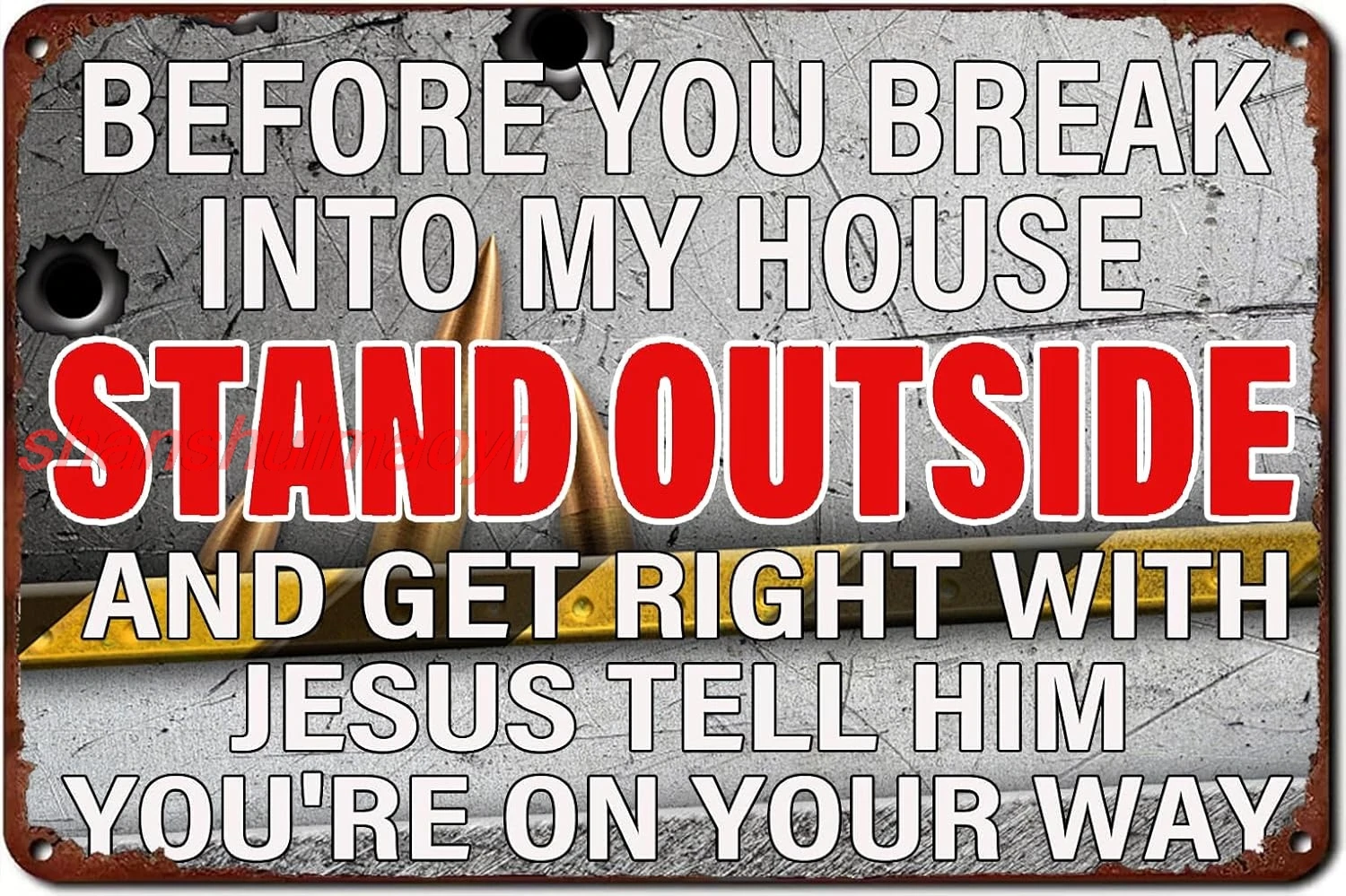 Funny Warning Tin Sign Stop Before You Break Into My House Stand Outside And Get Right With Jesus Tell Him You're On Yo 7855