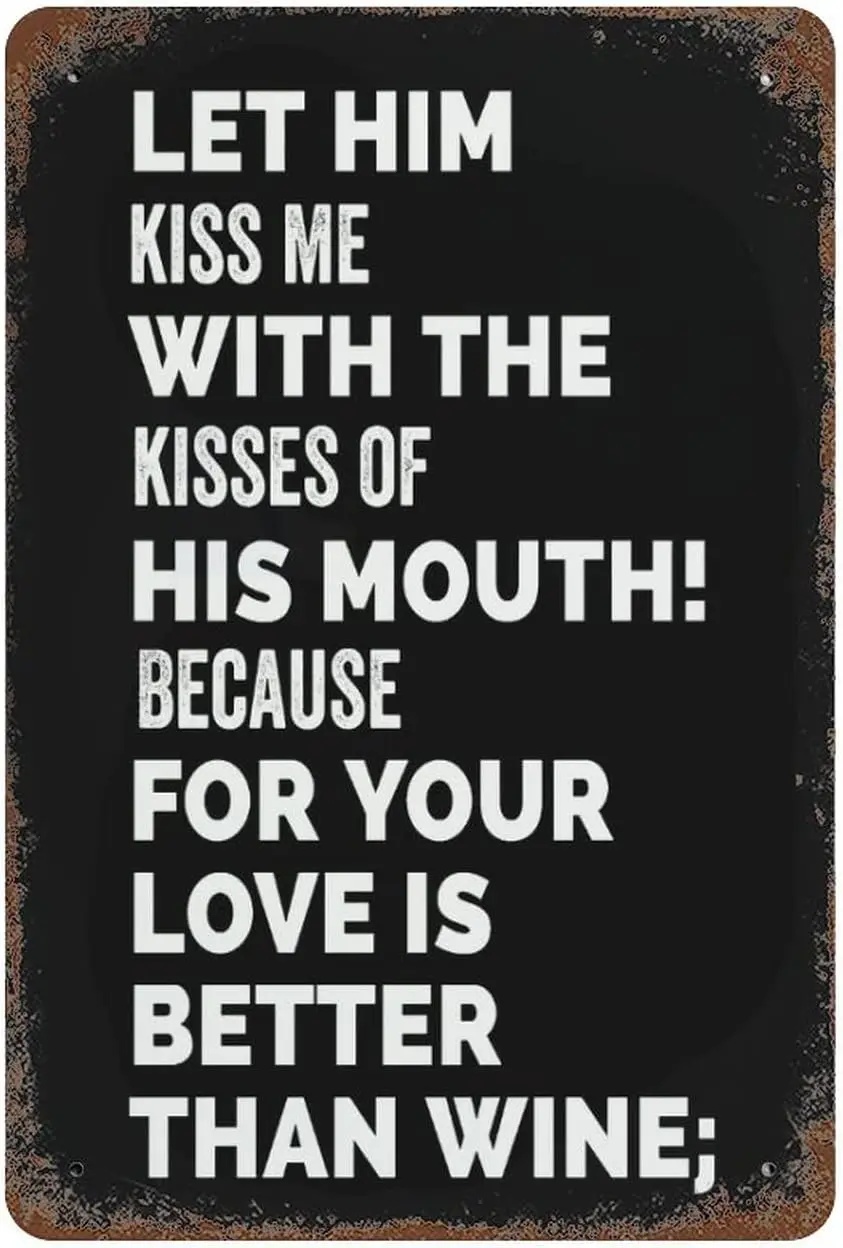 Let Him Kiss Me with The Kisses of His Mouth Because of Your Love is Better Than Wine Tin Signs Inspirational Vintage Metal sign