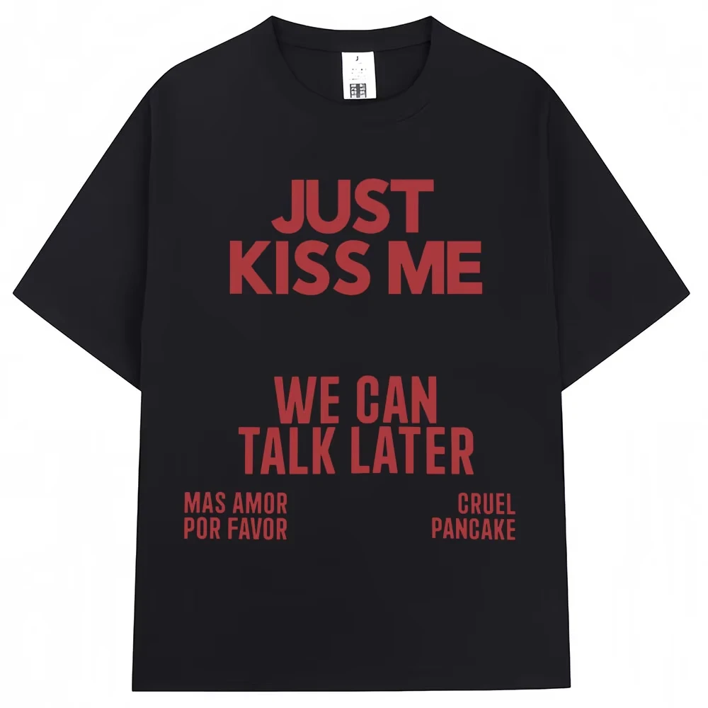 Just Kiss Me We Can Talk Later T-shirt Oversized Unisex for Men Women Cotton Tee Shirt Clothes Streetwear Trendy Cotton Fashion