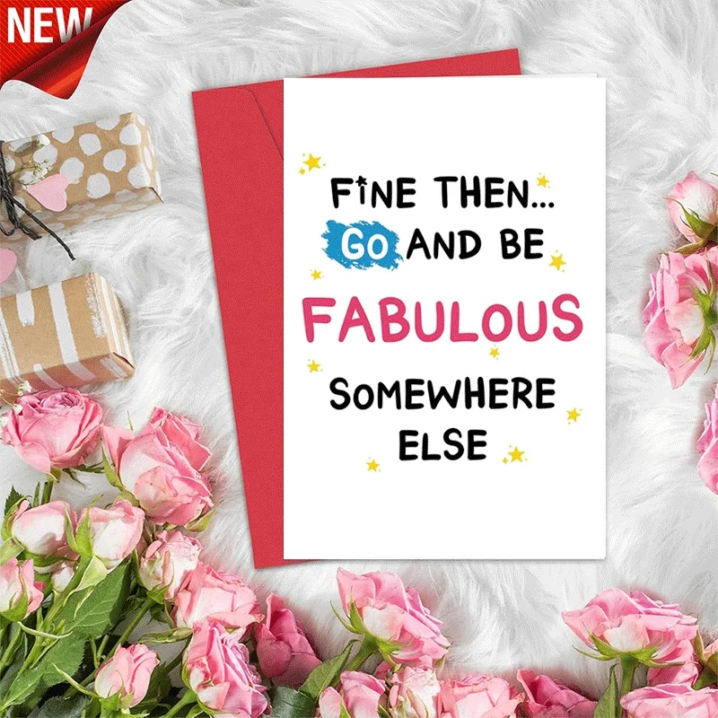 

Sarcastic Funny Greeting Card, Fine Then Go And Be Fabulous Somewhere Else Humorous Farewell Card