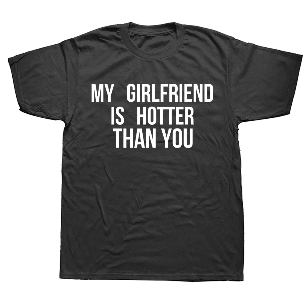 My Girlfriend Is Hotter Than You Letter Graphic T Shirt Men Clothing Cotton T-Shirt Boyfriend Gifts Graphic Tee Mens Streetwear