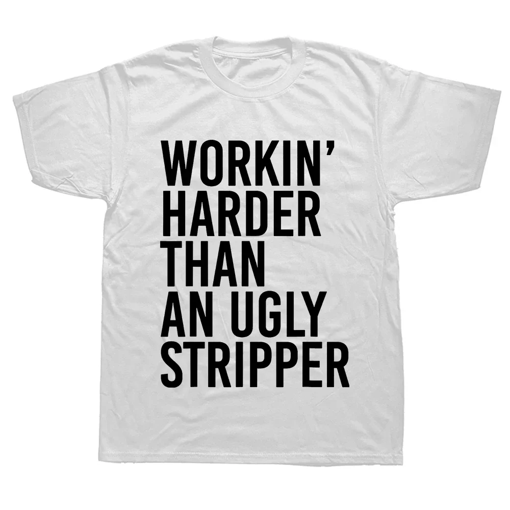 Working Harder Than An Ugly Stripper T Shirts Summer Graphic Cotton Streetwear Short Sleeve Birthday Gifts T-shirt Mens Clothing