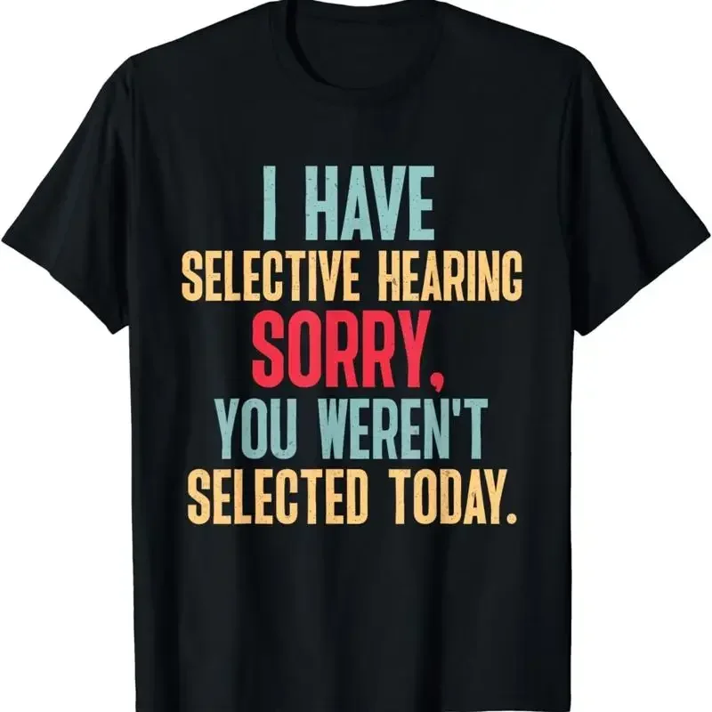 I Have Selective Hearing You Weren'T Selected Today T Shirt