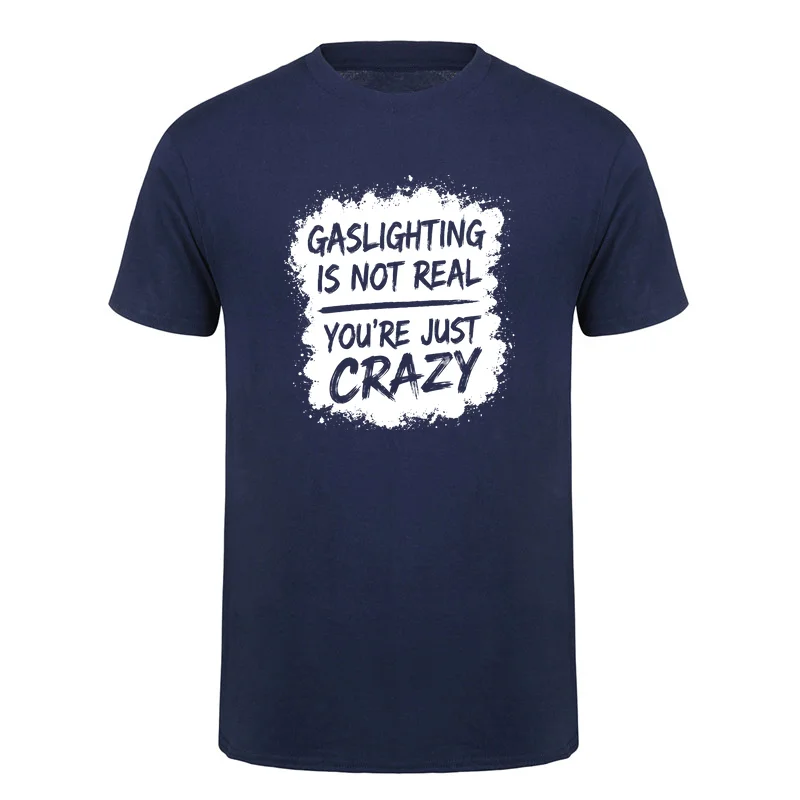 Gaslighting Is Not Real You’re Just Crazy T-Shirt Funny Sarcastic Quote Cotton Tshirts Streetwear Tee HJ-186