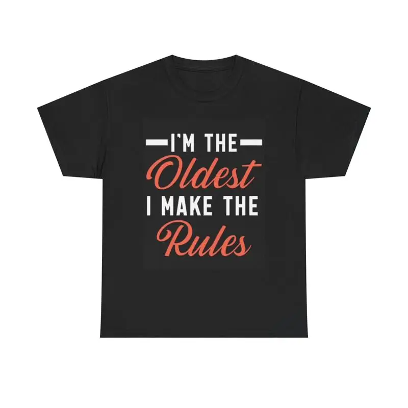 I'M The Oldest I Make Rules T Shirt Funny Heavy Cotton