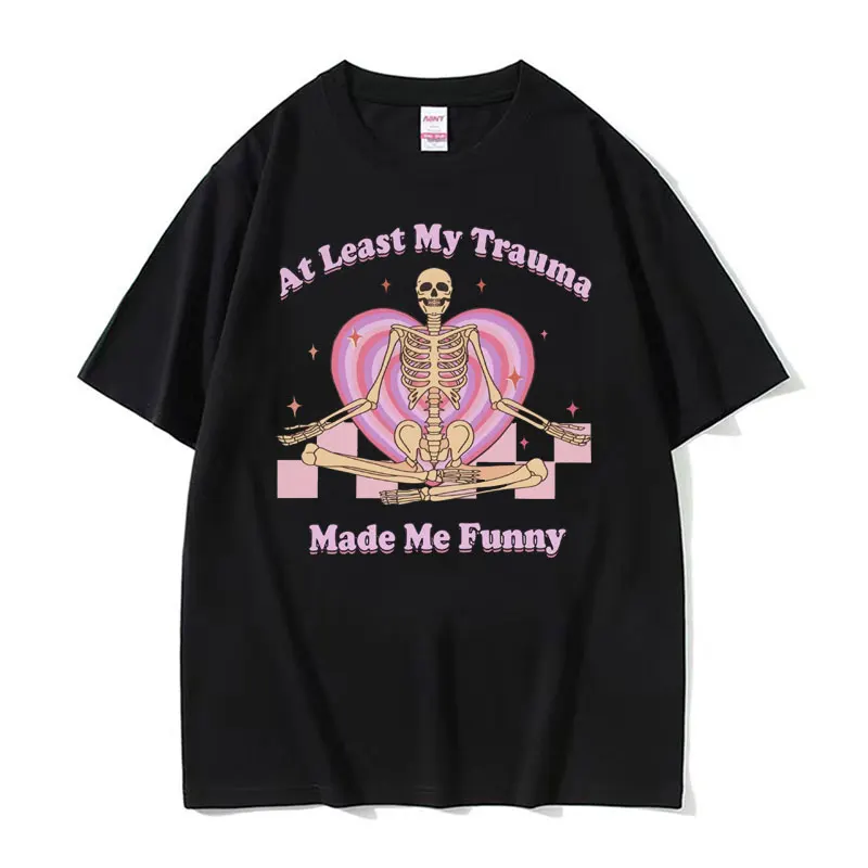 At Least My Trauma Made Me Funny T Shirts Harajuku Skeleton Clothing Meme T-shirt Men Women Gothic Oversized Cotton T Shirt Tops