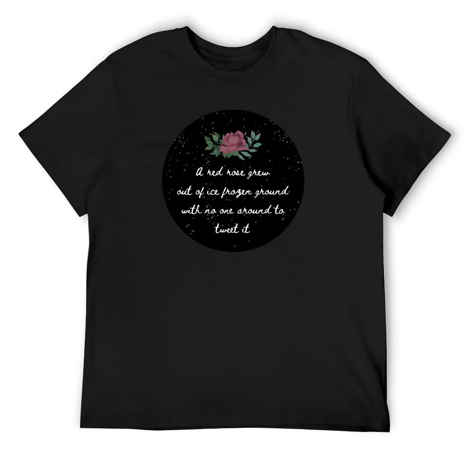 A Red Rose grew out of ice frozen ground with no one around to tweet it T-Shirt designer shirts graphic tee shirt Men's clothing