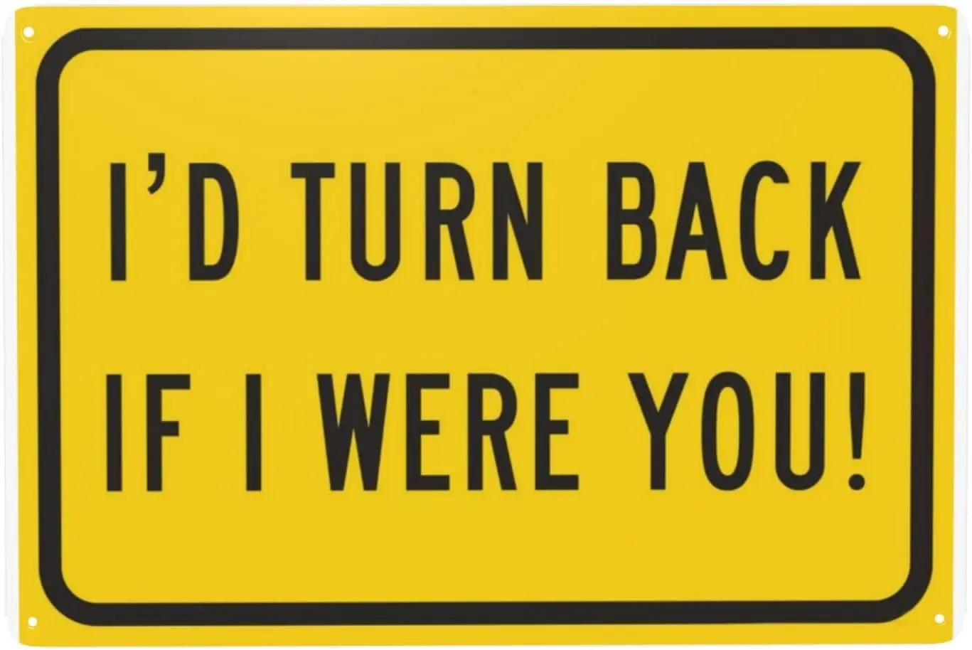 Y1,Traffic Sign ID Turn Back If I Were You Funny Novelty Metal Tin -aluminum