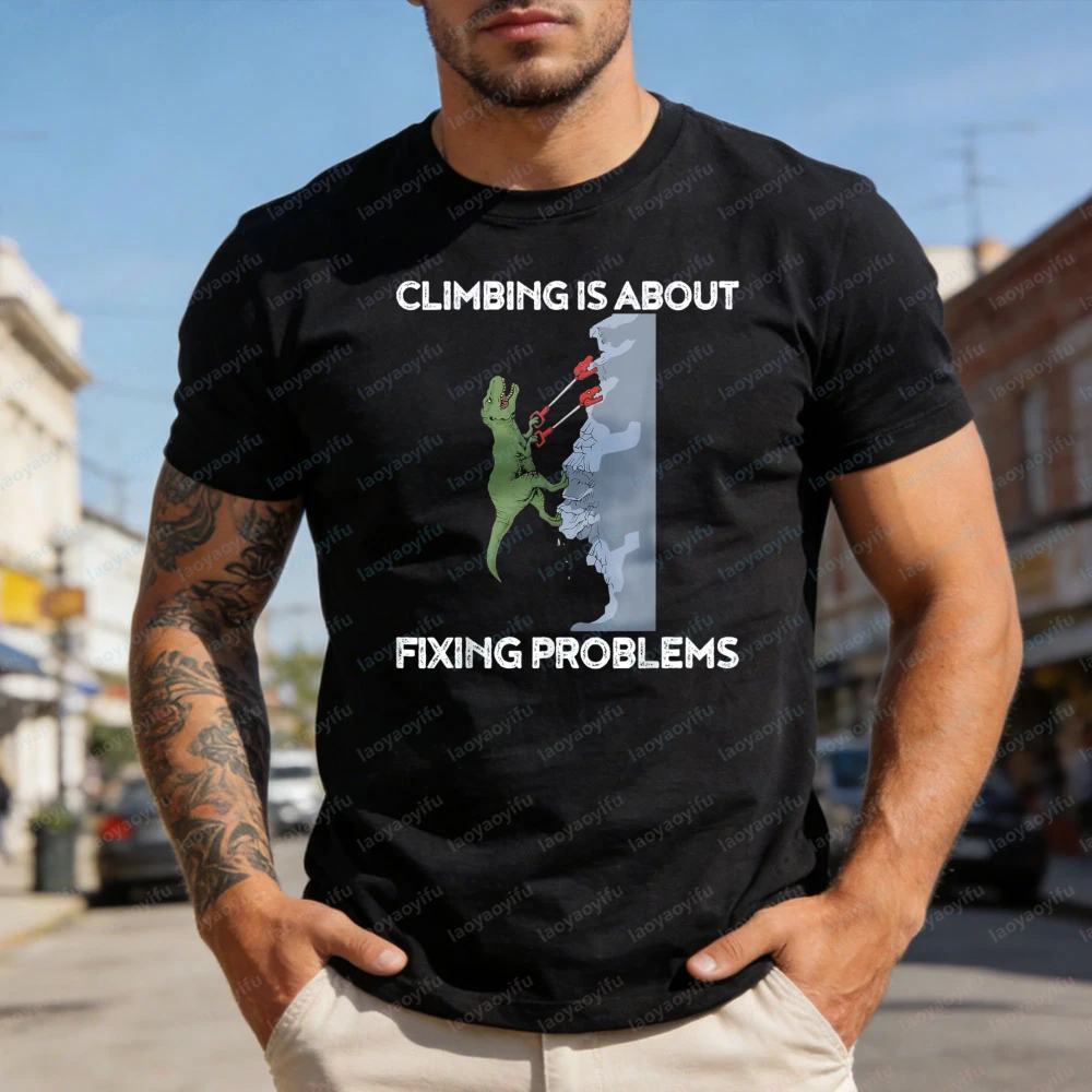 Climbing Is about Fixing Problems Men T-Shirt Outdoor Mountaineering Cotton Summer Short Sleeve Casual Fashion Outdoor Tees