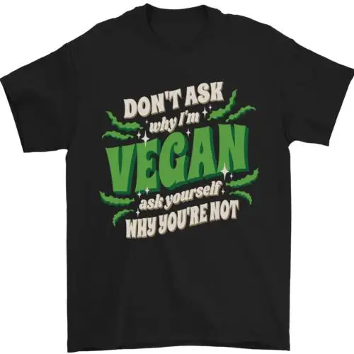 Dont Ask Why Im Vegan Mens T-Shirt 100% Cotton