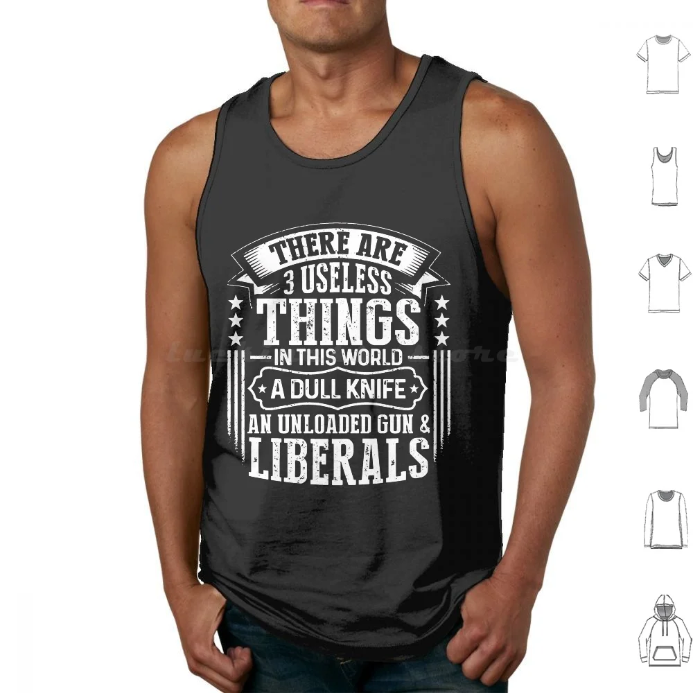 There Are 3 Useless Things Liberals Dull Knife Unloaded Gun Tank Tops Vest Sleeveless Knife Unloaded Gun Great Iep Goals