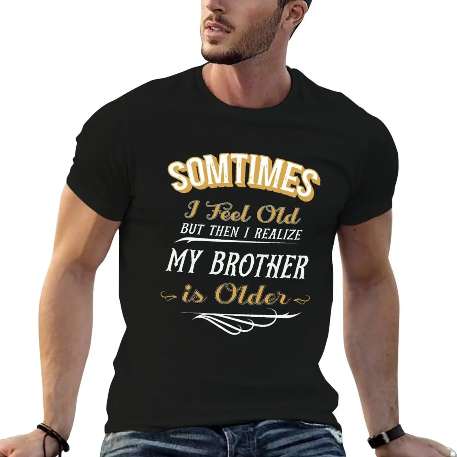 Sometimes I Feel Old but Then I Realize My Brother is Older T-Shirt anime vintage clothes mens shirts graphic tee