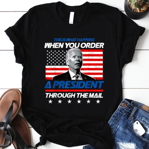 This Is What Happens When You Order A President Through Mail T-Shirt