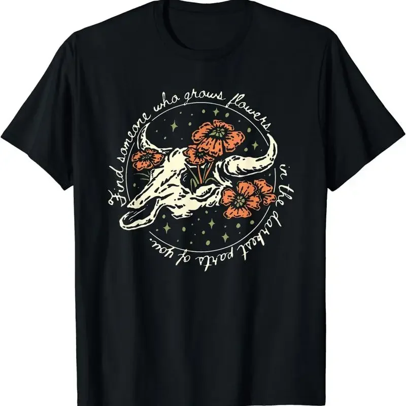 New Find Someone Who Grows Flowers In Darkest Parts Of You T Shirt Made Usa