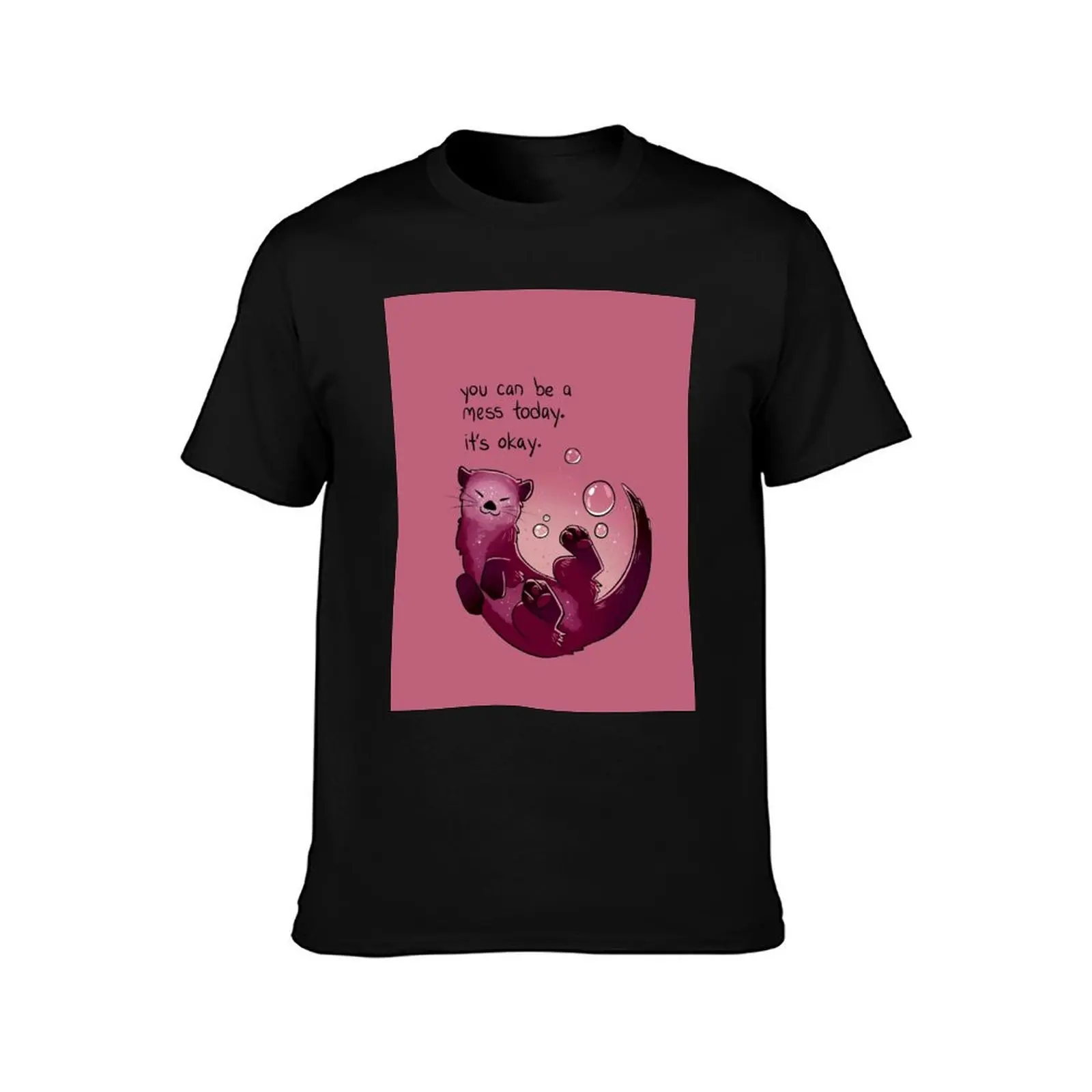 You Can Be a Mess Today Encouraging Otter T-Shirt Simple Casual Short Sleeve Cotton T-Shirt