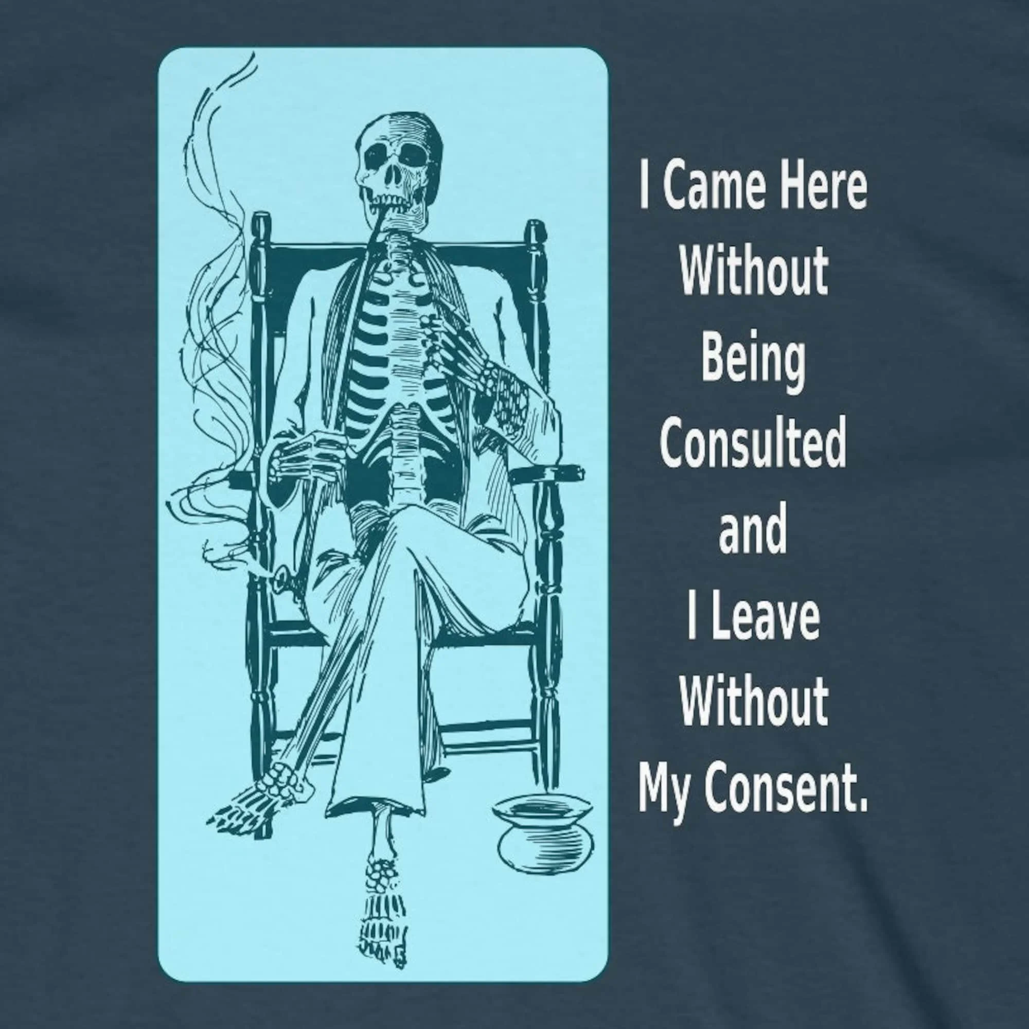 I Came Here Without Being Consulted and I Leave Without My Consent! - Smoking Skeleton T Shirt