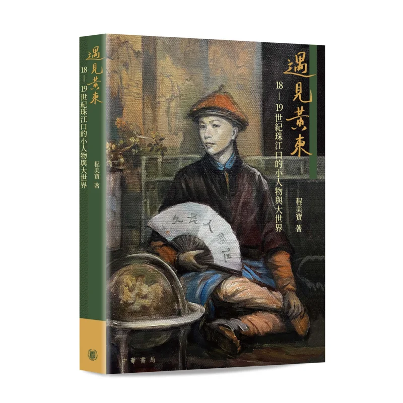 Meeting Huang Dong Little People And The Big World At The Pearl River Estuary In The 18th And 19th Centuries 9789888760909