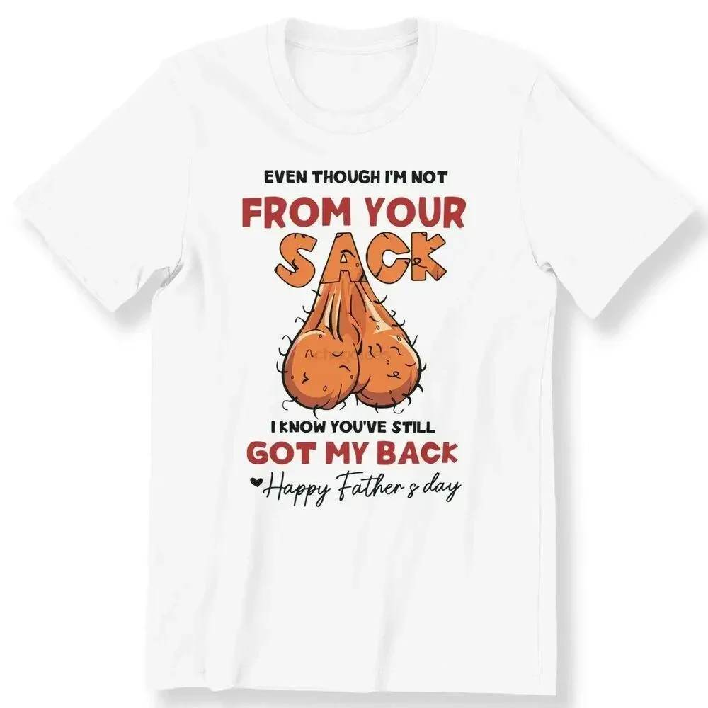 Even Though Im Not From Your Sack Funny Gift For Fathers Day T-shirt