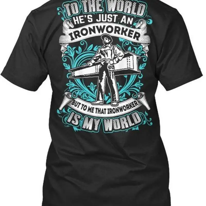 Ironworker Is My World To The Hes Just An But Me That  T shirt Made in USA S 5XL