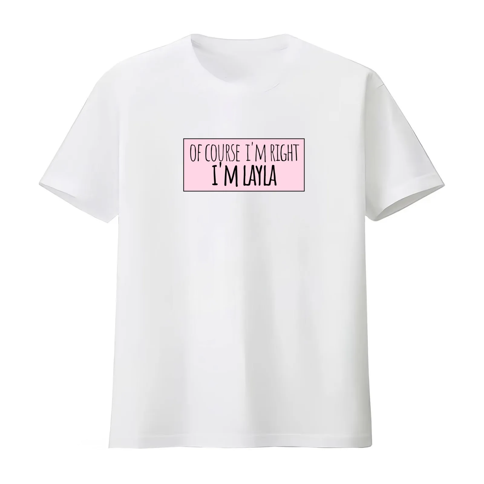Of Course I'm Right I'm Layla Funny Personalized T-Shirt Summer Casual Cotton Tee Oversized Streetwear Tops Unisex Men Women