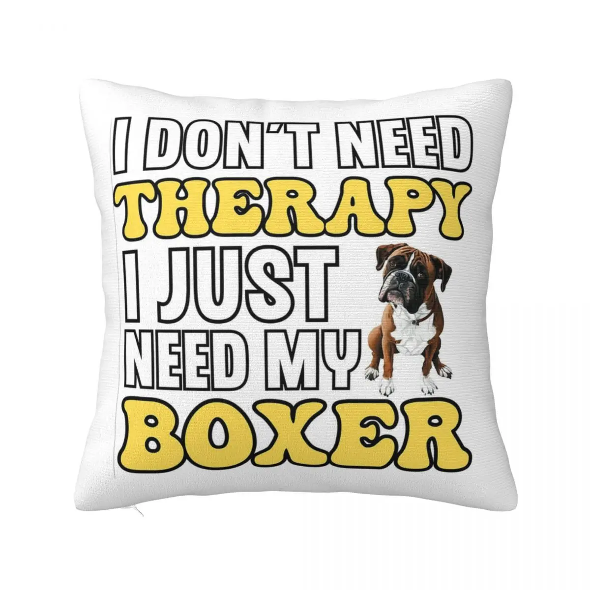 I Don't Need Therapy I Just Need My Boxer Dog Square Pillowcase Pillow Cover Cushion Zip Decorative Throw Pillow for Home Sofa