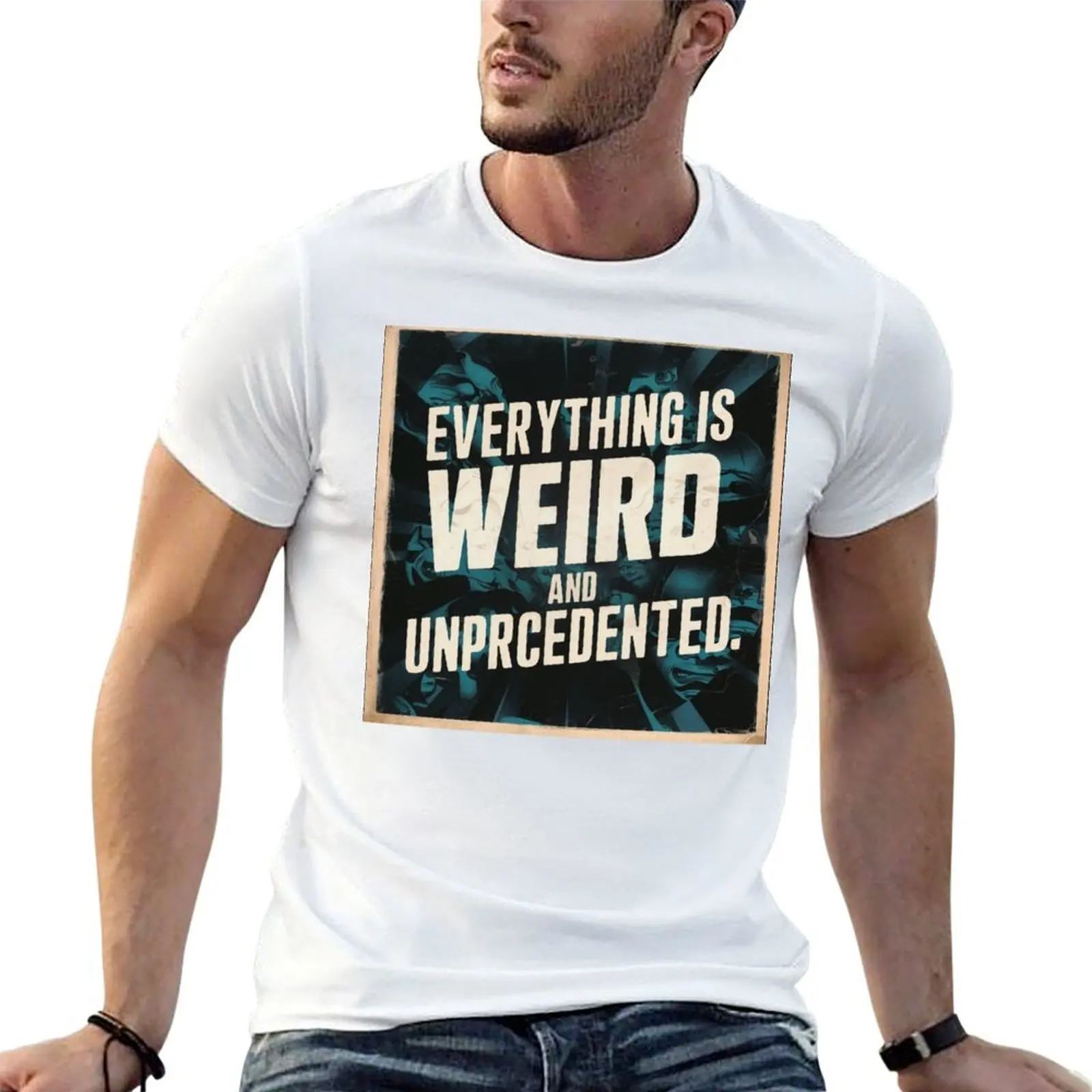 

Everything is weird and unprecedented 1 T-Shirt t shirt personalised t shirt man designer T-Shirt