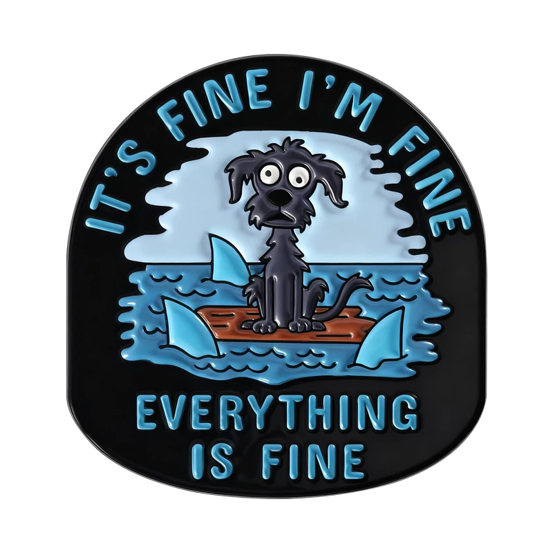 

IT'S FINE I'M FINE EVERYTHING IS FINE Brooch Enamel Pin Humorous Dog Surrounded By Shark Metal Brooches Lapel Badge Jewelry Gift