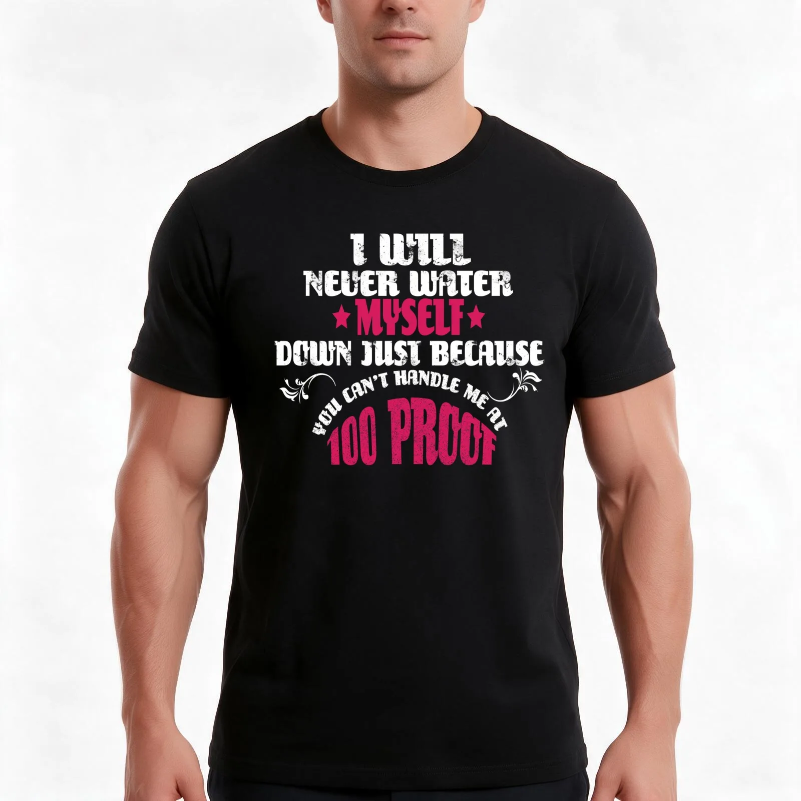 I will never water my self down just because you cant handle me at 100 proof Shirt T-Shirt, Summer Casual Cotton Tee