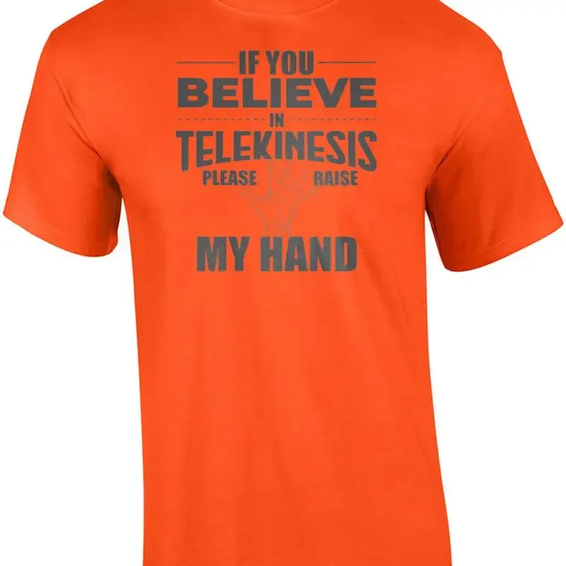 If you believe in telekinesis please raise my hand - funny t-shirt