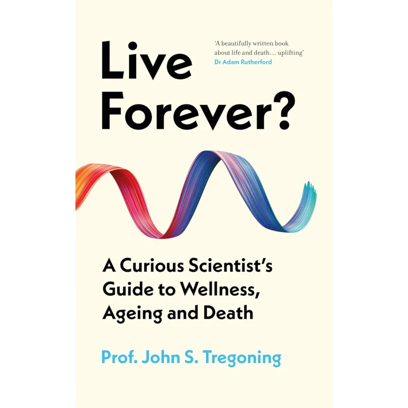 

Live Forever A Curious Scientists Guide To Wellness Ageing And Death John S Tregoning Oneworld Publications 9780861549382 Книга