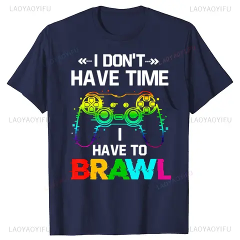 Funny I Don'T Have Time I Have To Brawl Showdown Stars Gamer Printed T-shirt Cotton Fashion Short Sleeves Sport Leisure Tops
