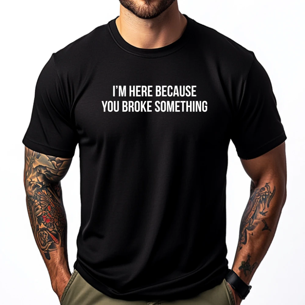 

Here Because You Broke Something It Support Tech Graphic T Shirts 100% Cotton Adult Men's Clothes Cinco de Mayo