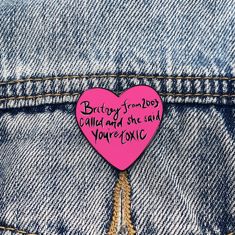 Britney from 2003 Called and she said You're TOXIC Heart shaped Pin Funny Brooches Shirt Lapel teacher Bag Badge pins for women