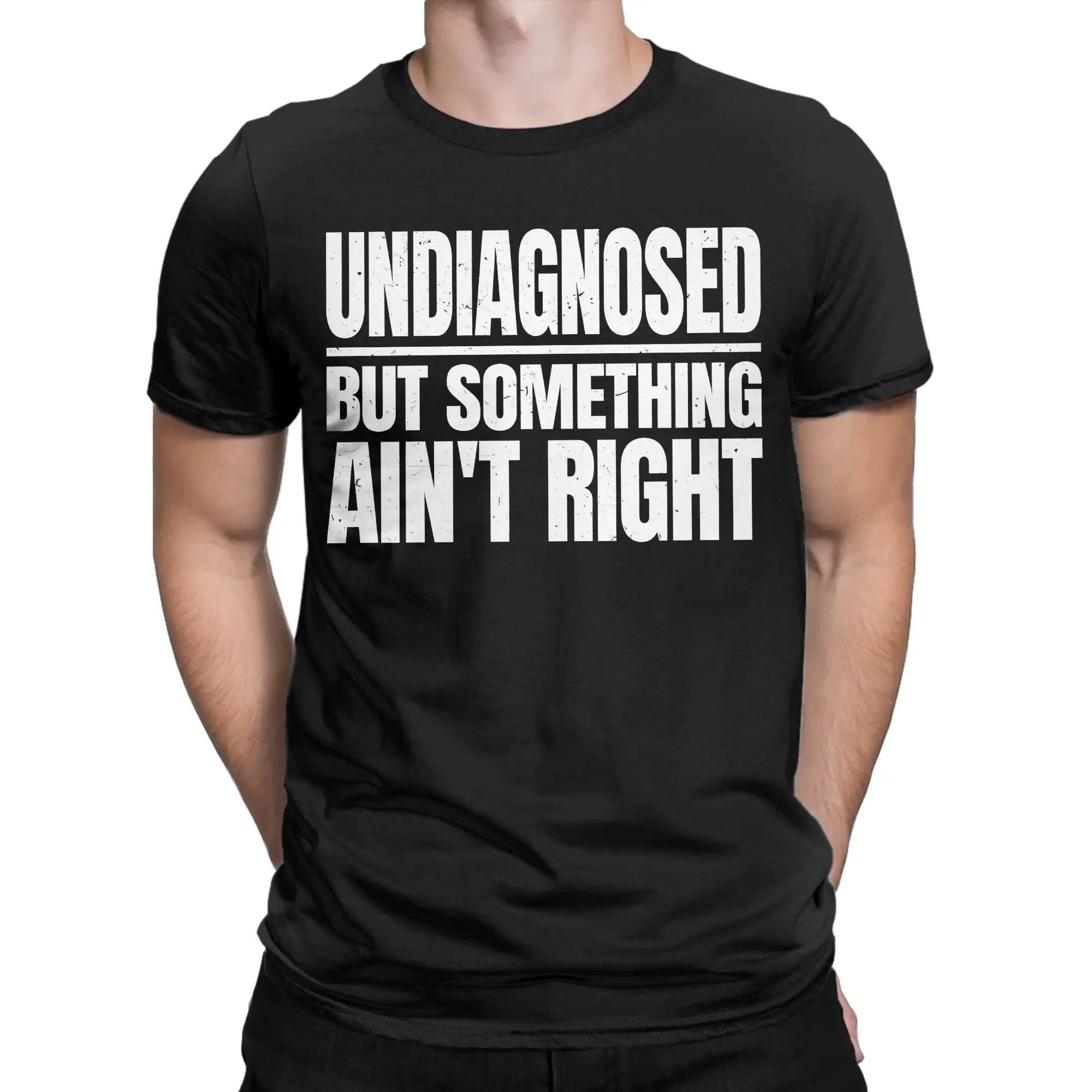 Undiagnosed But Something Ain't Right Rough Block Text T-Shirt Summer T-Shirts 100% Cotton Tee Shirt For Men Short Sleeve