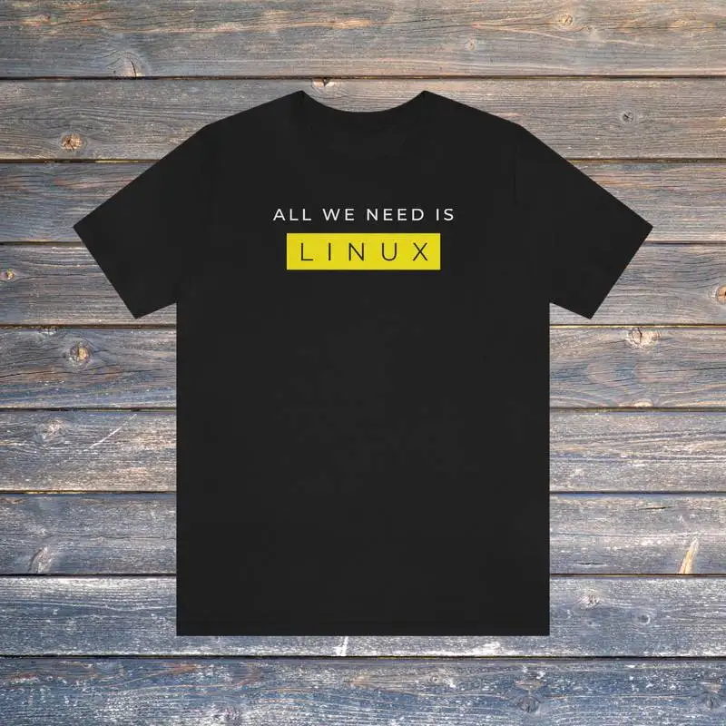 All We Need Is Linux T Shirt Programmer Humor Tee Unisex Graphic Clothes Short sleeve Tops Funny Developer Gift