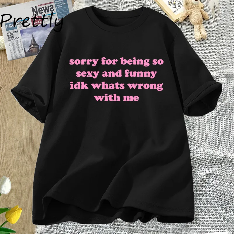 Sorry for Being So Sexy Funny T-shirt Adult Humor Quotes T Shirt Women Men Cotton Short Sleeve Tshirt Streetwear Oversized