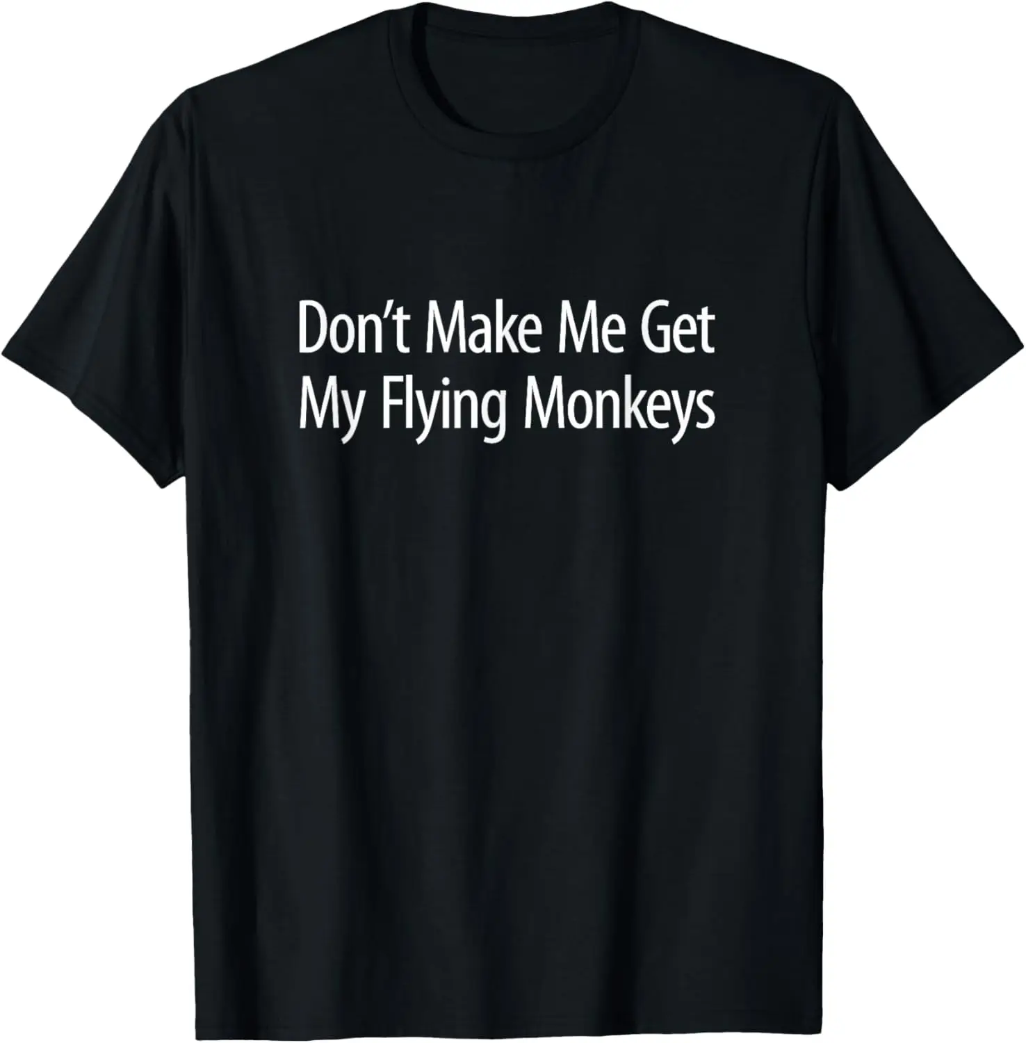 Don't Make Me Get My Flying Monkeys - T-Shirt