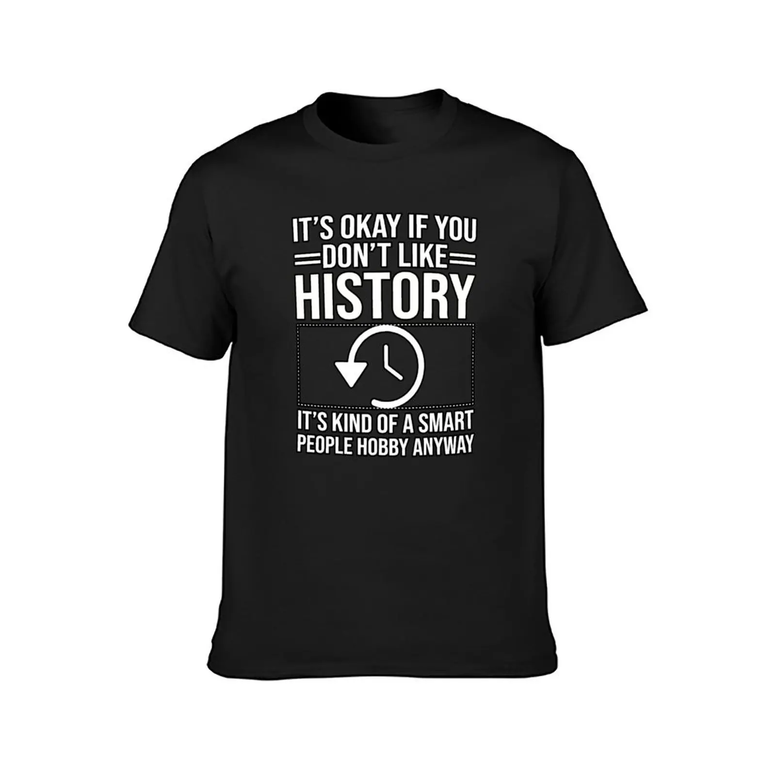 it’s okay if you don’t like history it’s kind of a smart people hobby anyway T-Shirt kawaii clothes mens champion t shirts