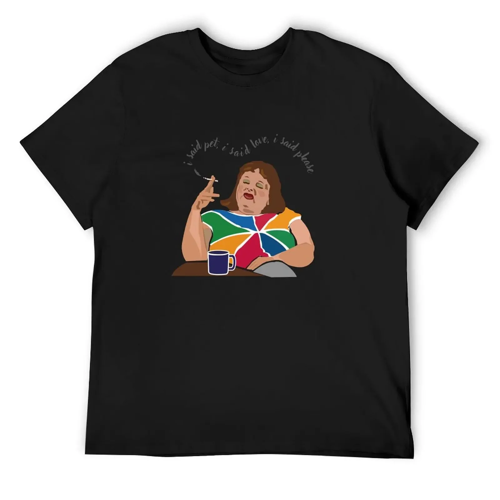 Lynne Postlethwaite, Magda Szubanski, Fast Forward, Australian comedy icon. I said pet, I said love, I said please. T-Shirt